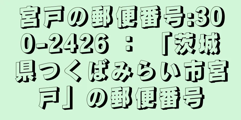 宮戸の郵便番号:300-2426 ： 「茨城県つくばみらい市宮戸」の郵便番号