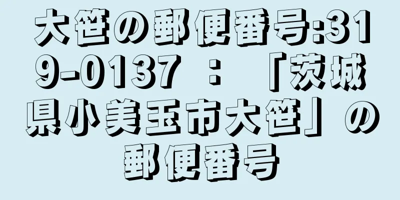 大笹の郵便番号:319-0137 ： 「茨城県小美玉市大笹」の郵便番号