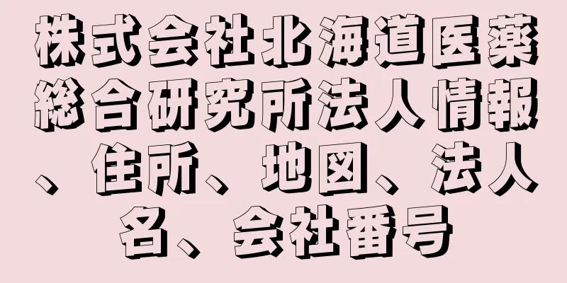 株式会社北海道医薬総合研究所法人情報、住所、地図、法人名、会社番号