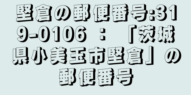 堅倉の郵便番号:319-0106 ： 「茨城県小美玉市堅倉」の郵便番号