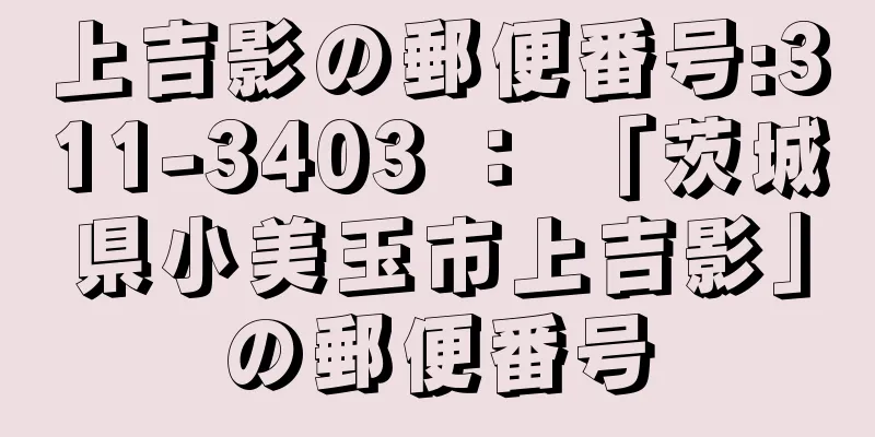 上吉影の郵便番号:311-3403 ： 「茨城県小美玉市上吉影」の郵便番号