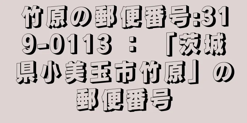 竹原の郵便番号:319-0113 ： 「茨城県小美玉市竹原」の郵便番号