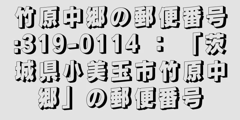 竹原中郷の郵便番号:319-0114 ： 「茨城県小美玉市竹原中郷」の郵便番号