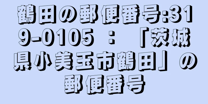 鶴田の郵便番号:319-0105 ： 「茨城県小美玉市鶴田」の郵便番号