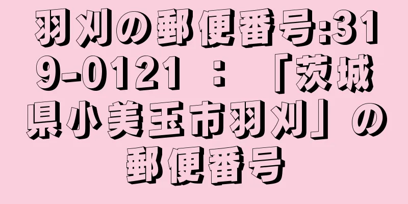 羽刈の郵便番号:319-0121 ： 「茨城県小美玉市羽刈」の郵便番号