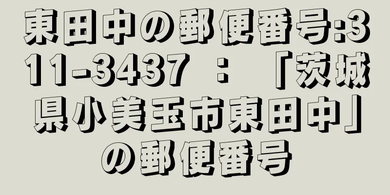 東田中の郵便番号:311-3437 ： 「茨城県小美玉市東田中」の郵便番号