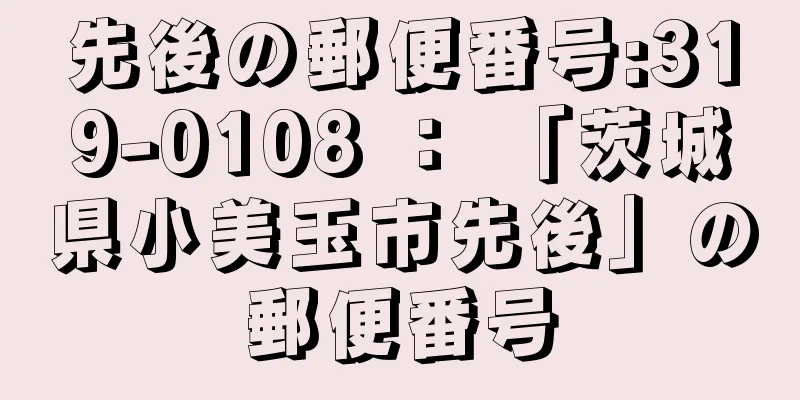 先後の郵便番号:319-0108 ： 「茨城県小美玉市先後」の郵便番号