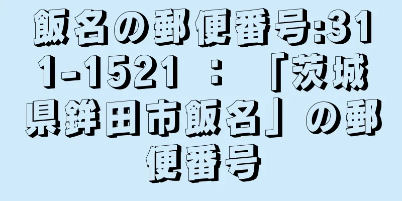 飯名の郵便番号:311-1521 ： 「茨城県鉾田市飯名」の郵便番号