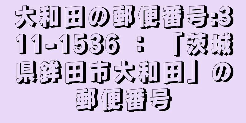 大和田の郵便番号:311-1536 ： 「茨城県鉾田市大和田」の郵便番号