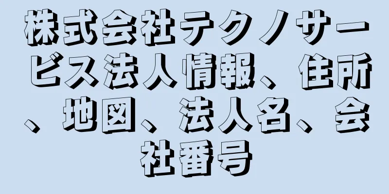 株式会社テクノサービス法人情報、住所、地図、法人名、会社番号