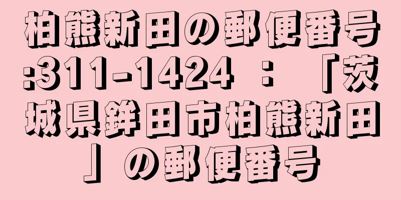 柏熊新田の郵便番号:311-1424 ： 「茨城県鉾田市柏熊新田」の郵便番号