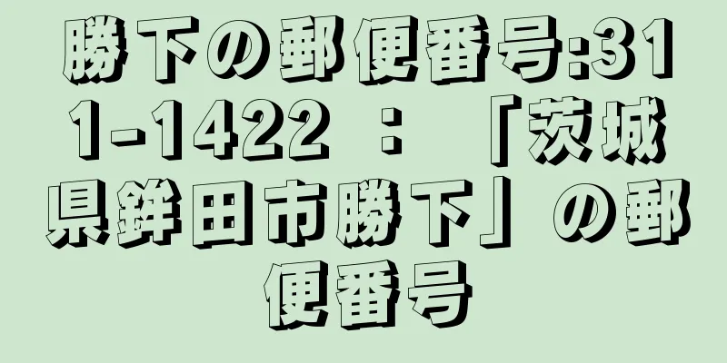 勝下の郵便番号:311-1422 ： 「茨城県鉾田市勝下」の郵便番号