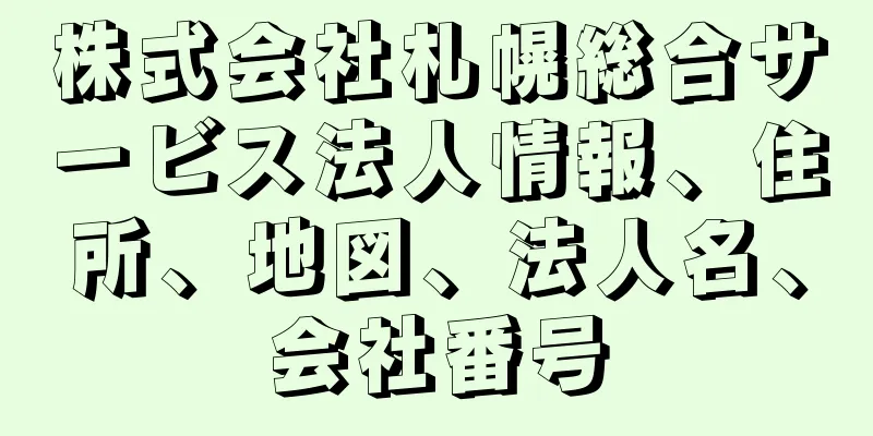 株式会社札幌総合サービス法人情報、住所、地図、法人名、会社番号