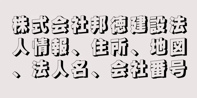 株式会社邦徳建設法人情報、住所、地図、法人名、会社番号