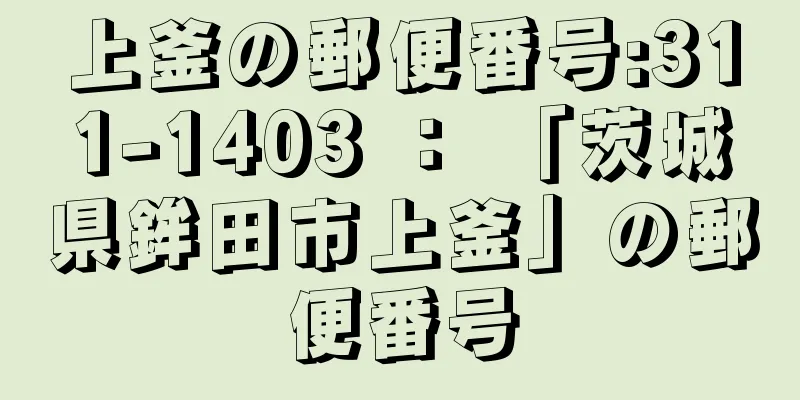 上釜の郵便番号:311-1403 ： 「茨城県鉾田市上釜」の郵便番号