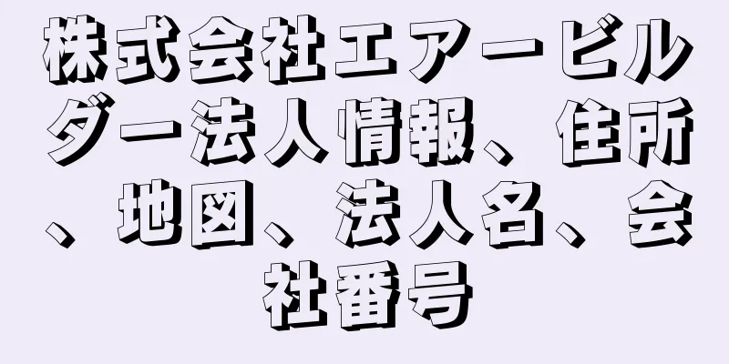 株式会社エアービルダー法人情報、住所、地図、法人名、会社番号