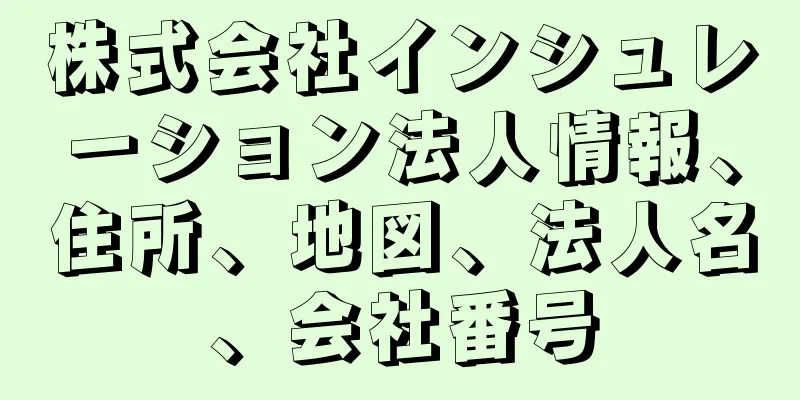 株式会社インシュレーション法人情報、住所、地図、法人名、会社番号