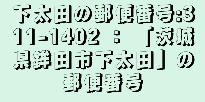 下太田の郵便番号:311-1402 ： 「茨城県鉾田市下太田」の郵便番号