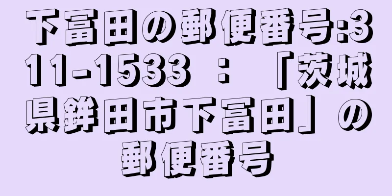 下冨田の郵便番号:311-1533 ： 「茨城県鉾田市下冨田」の郵便番号