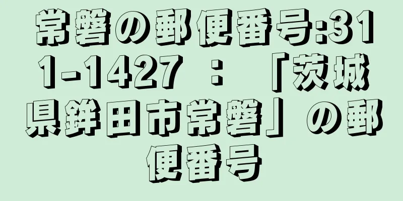 常磐の郵便番号:311-1427 ： 「茨城県鉾田市常磐」の郵便番号