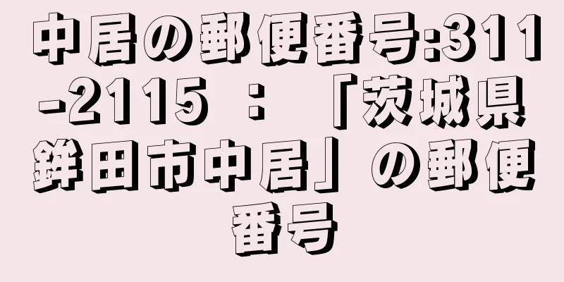 中居の郵便番号:311-2115 ： 「茨城県鉾田市中居」の郵便番号