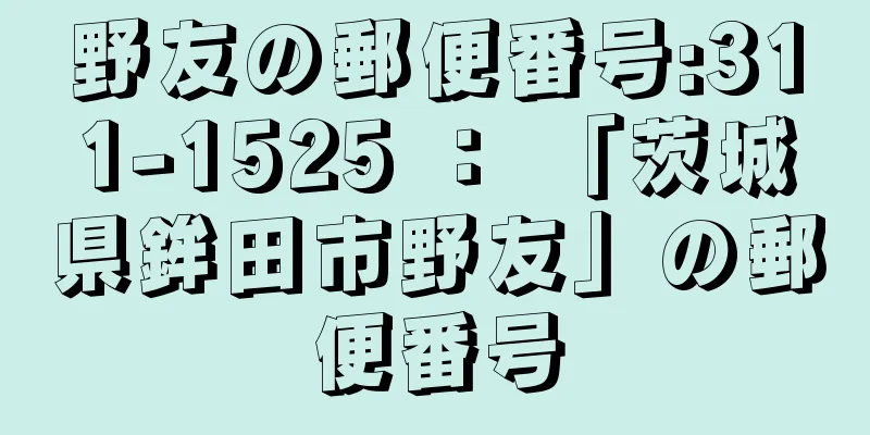 野友の郵便番号:311-1525 ： 「茨城県鉾田市野友」の郵便番号