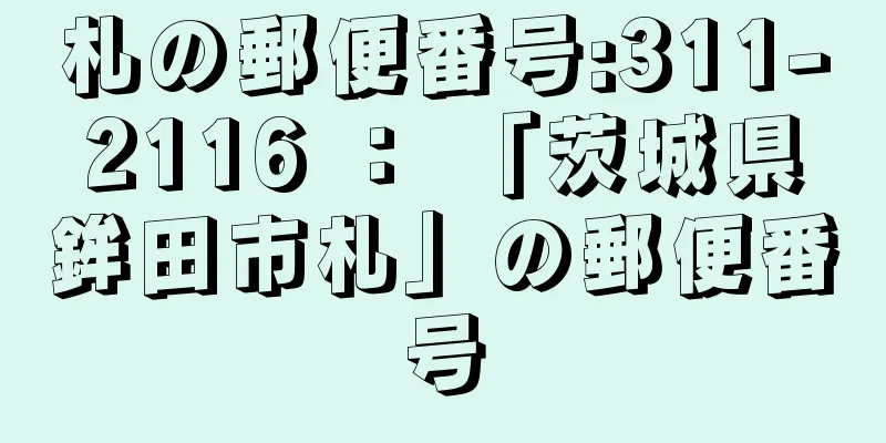 札の郵便番号:311-2116 ： 「茨城県鉾田市札」の郵便番号