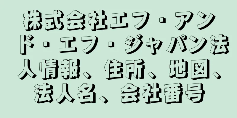 株式会社エフ・アンド・エフ・ジャパン法人情報、住所、地図、法人名、会社番号