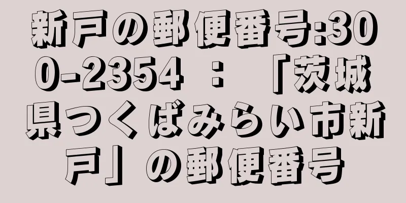 新戸の郵便番号:300-2354 ： 「茨城県つくばみらい市新戸」の郵便番号