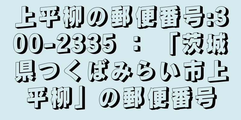 上平柳の郵便番号:300-2335 ： 「茨城県つくばみらい市上平柳」の郵便番号