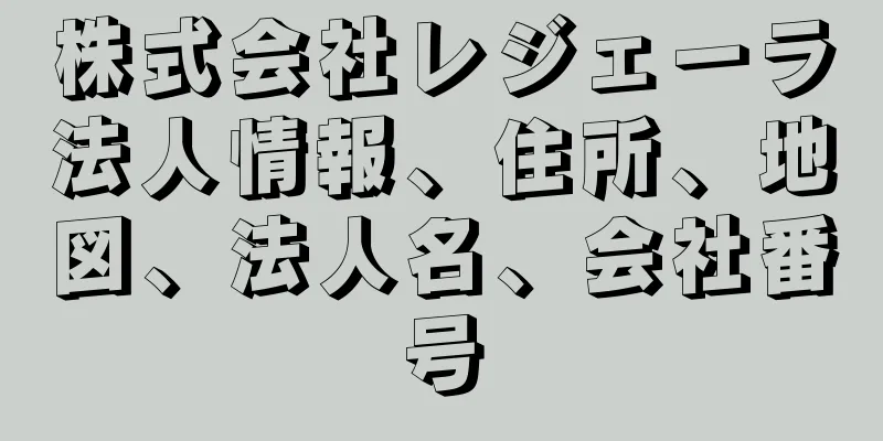 株式会社レジェーラ法人情報、住所、地図、法人名、会社番号