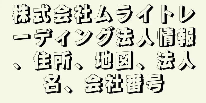 株式会社ムライトレーディング法人情報、住所、地図、法人名、会社番号