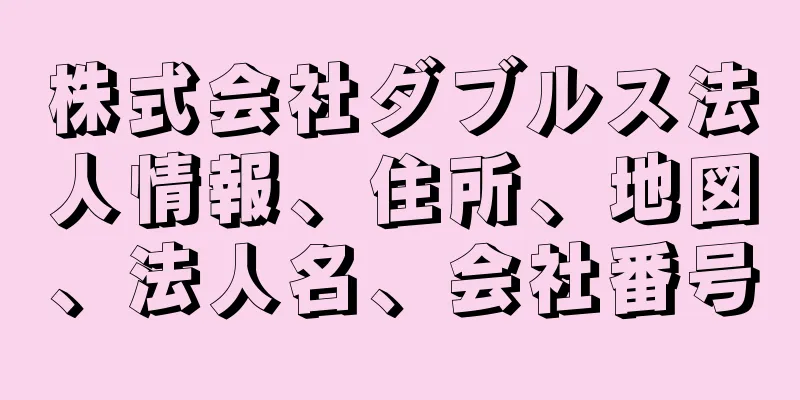 株式会社ダブルス法人情報、住所、地図、法人名、会社番号