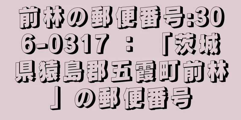 前林の郵便番号:306-0317 ： 「茨城県猿島郡五霞町前林」の郵便番号