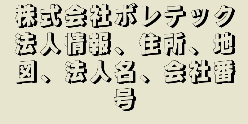 株式会社ボレテック法人情報、住所、地図、法人名、会社番号