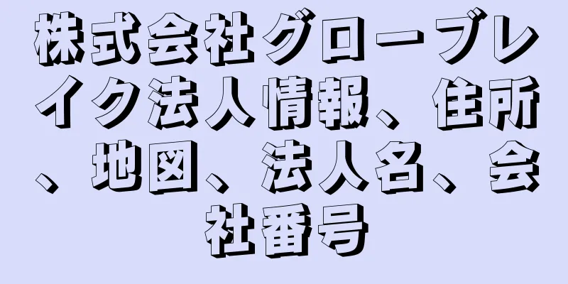 株式会社グローブレイク法人情報、住所、地図、法人名、会社番号