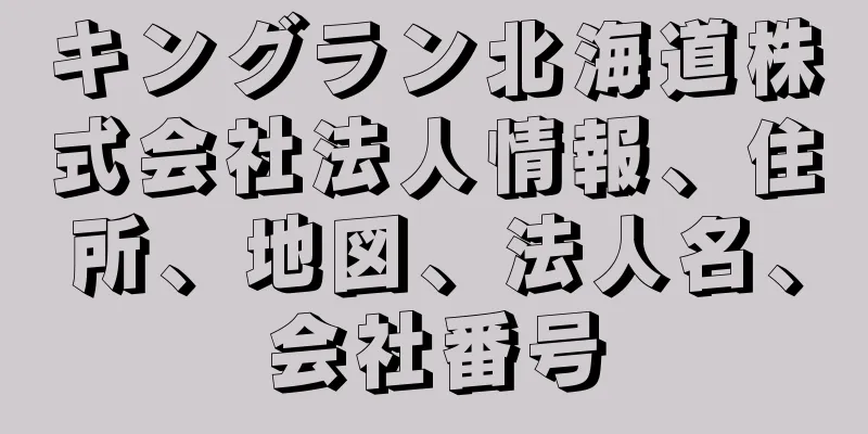 キングラン北海道株式会社法人情報、住所、地図、法人名、会社番号