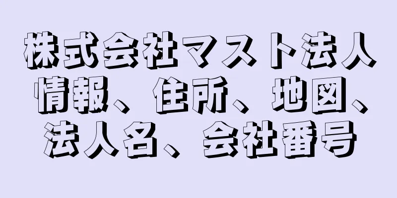 株式会社マスト法人情報、住所、地図、法人名、会社番号