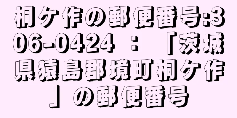 桐ケ作の郵便番号:306-0424 ： 「茨城県猿島郡境町桐ケ作」の郵便番号