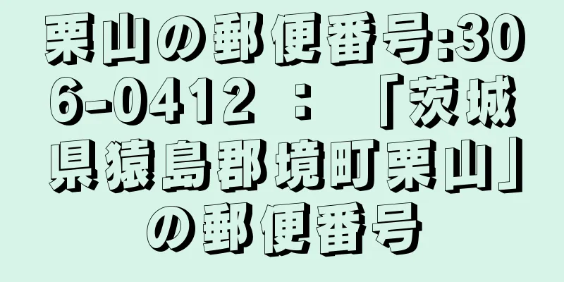 栗山の郵便番号:306-0412 ： 「茨城県猿島郡境町栗山」の郵便番号