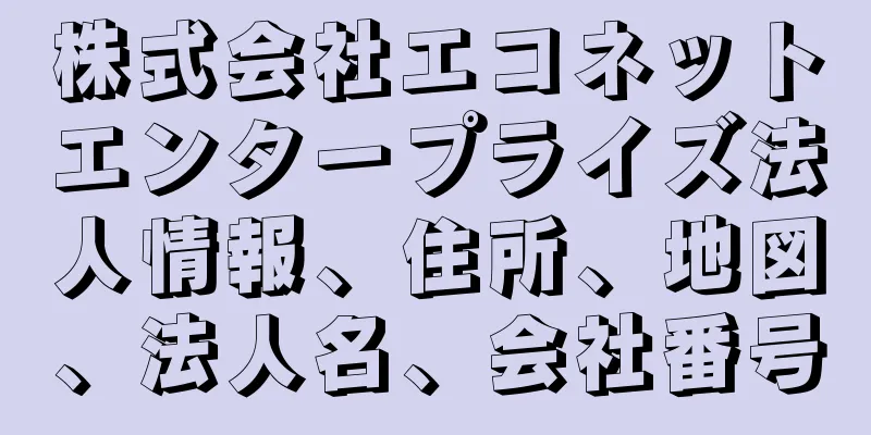 株式会社エコネットエンタープライズ法人情報、住所、地図、法人名、会社番号