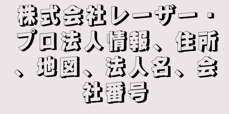 株式会社レーザー・プロ法人情報、住所、地図、法人名、会社番号