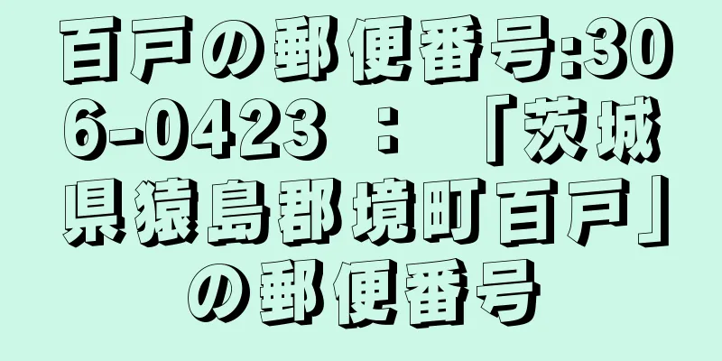 百戸の郵便番号:306-0423 ： 「茨城県猿島郡境町百戸」の郵便番号