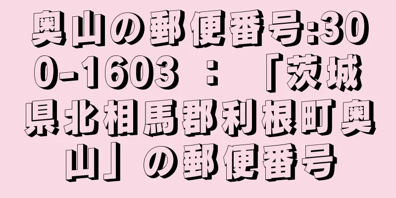 奥山の郵便番号:300-1603 ： 「茨城県北相馬郡利根町奥山」の郵便番号