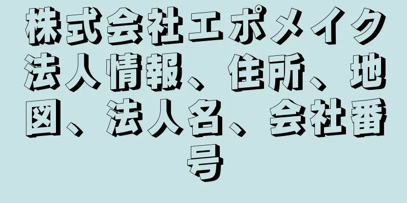 株式会社エポメイク法人情報、住所、地図、法人名、会社番号