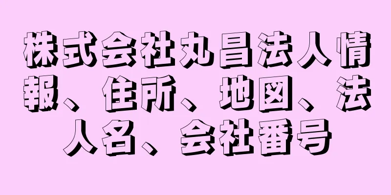 株式会社丸昌法人情報、住所、地図、法人名、会社番号