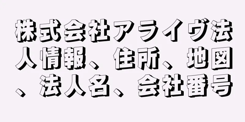 株式会社アライヴ法人情報、住所、地図、法人名、会社番号