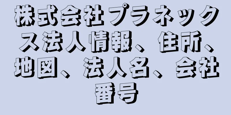株式会社プラネックス法人情報、住所、地図、法人名、会社番号