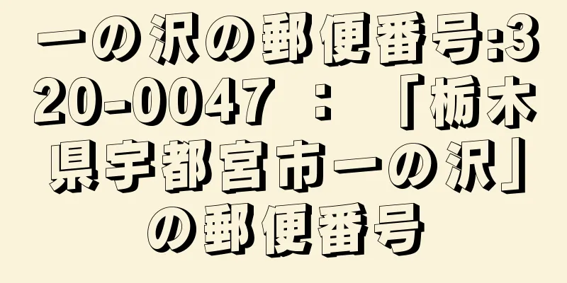 一の沢の郵便番号:320-0047 ： 「栃木県宇都宮市一の沢」の郵便番号