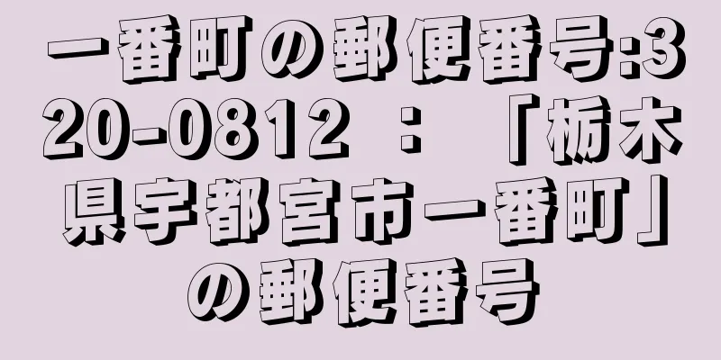 一番町の郵便番号:320-0812 ： 「栃木県宇都宮市一番町」の郵便番号